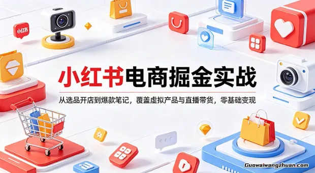 小红书电商掘金实战：从选品开店到爆款笔记，覆盖虚拟产品与直播带货，零基础变现