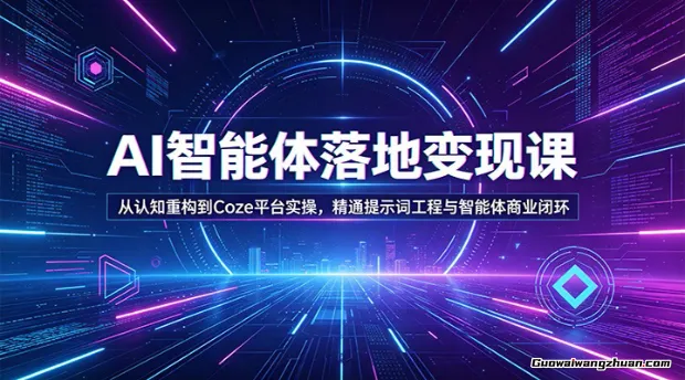 AI智能体落地变现课：从认知重构到Coze平台实操，精通提示词工程与智能体商业闭环