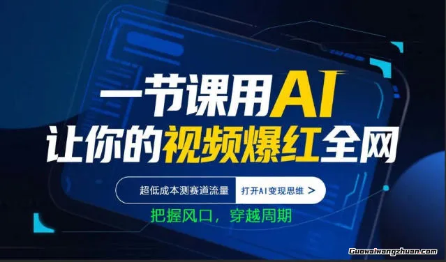 一节课用AI让你的视频爆红全网，超低成本测赛道流量，打开AI变现思维，把握风口，穿越周期