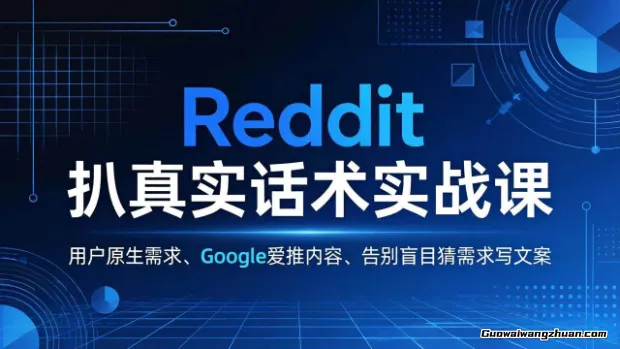 Reddit 扒真实话术实战课：用用户原生需求做Google爱推内容，告别盲目猜需求写文案