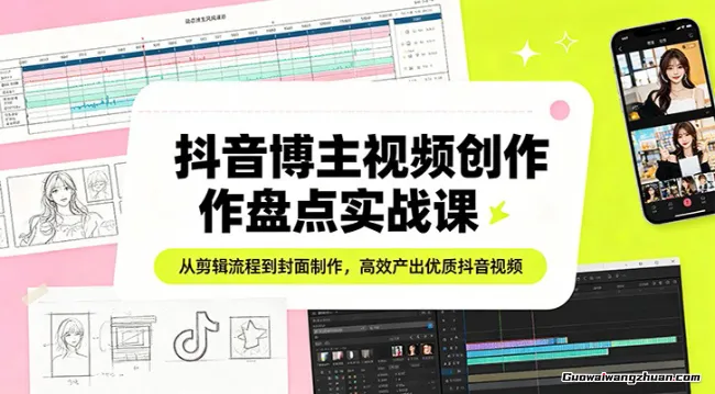 抖音博主视频创作盘点实战课：从剪辑流程到封面制作，快速产出优质抖音视频