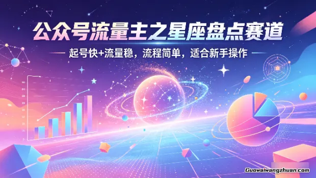 公众号流量主之星座盘点赛道，起号快+流量稳，流程简单，适合新手操作