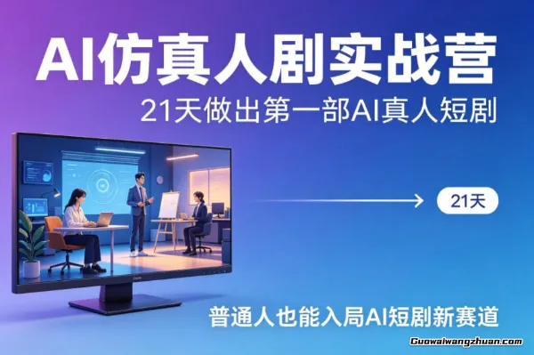 AI仿真人剧实战营，21天做出第一部AI真人短剧，普通人也能入局AI短剧新赛道