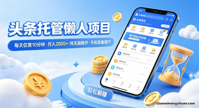 头条托管懒人项目，每天仅需10分钟，月收2000+，纯无脑操作，手机就能操作【揭秘】