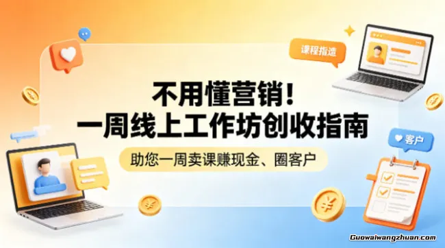 不用懂营销！一周线上工作坊创收指南，助您一周卖课赚现金、圈客户