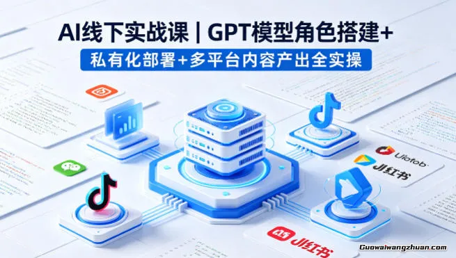 AI线下实战课，GPT模型角色搭建+私有化部署+多平台内容产出全实操