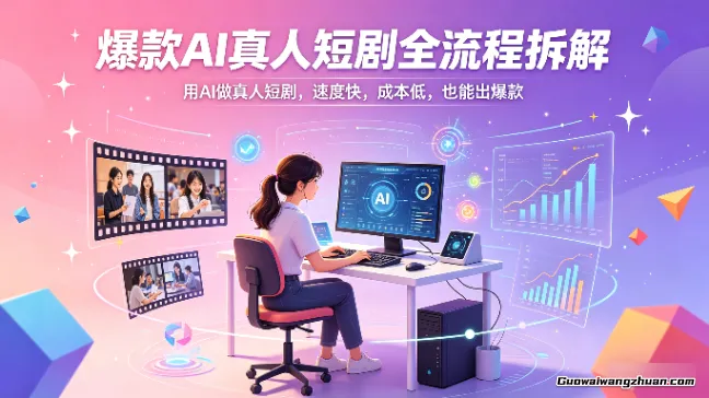爆款AI真人短剧全流程拆解，用AI做真人短剧，速度快，成本低，也能出爆款