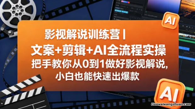 影视解说训练营：文案+剪辑+AI全流程实操，把手教你从0到1做好影视解说，小白也能快速出爆款