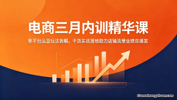 电商三月内训精华课：新平台运营玩法拆解，干货实战落地助力店铺流量业绩双爆发