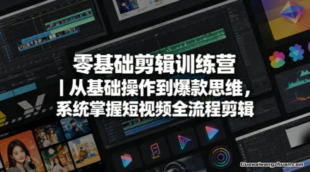 零基础剪辑训练营：从基础操作到爆款思维，系统掌握短视频全流程剪辑