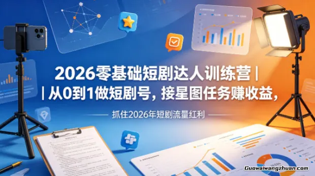 2026零基础短剧达人训练营：从0到1做短剧号，接星图任务赚收益，抓住2026年短剧流量红利