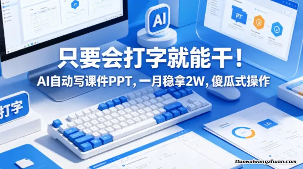 只要会打字就能干！AI自动写课件PPT，一月稳拿2W，傻瓜式操作！