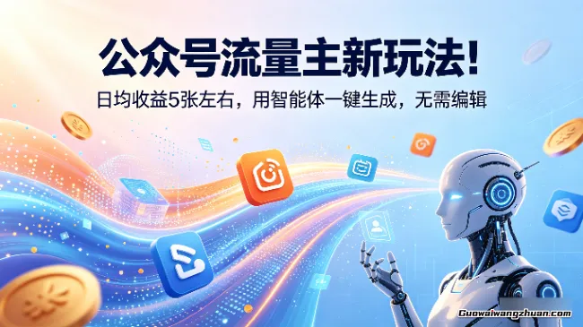 公众号流量主新玩法！日均收益5张左右，用智能体一键生成，无需编辑