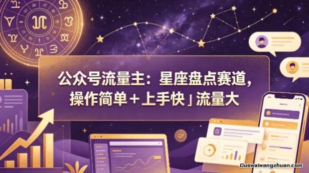 公众号流量主：星座盘点赛道，操作简单+手快+流量大