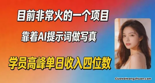 目前非常火的一个项目，靠着AI提示词做写真，学员高峰单日收入四位数