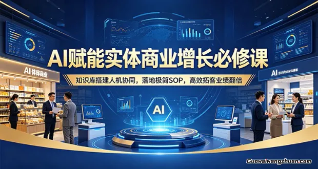 AI赋能实体商业增长必修课：知识库搭建人机协同，落地极简SOP，快速拓客业绩翻倍