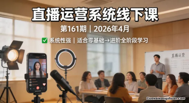 直播运营系统线下课第161期2026年4月，系统性强，适合零基础到进阶学习【录音+文档】