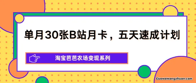 单月30张B站月卡，五天速成计划，淘宝芭芭农场变现系列