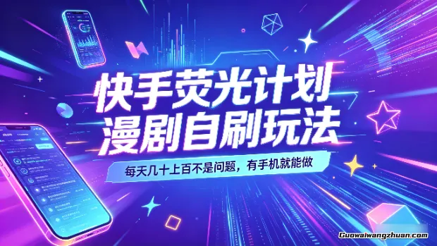 快手荧光计划漫剧自刷玩法，每天几十上百不是问题，有手机就能做
