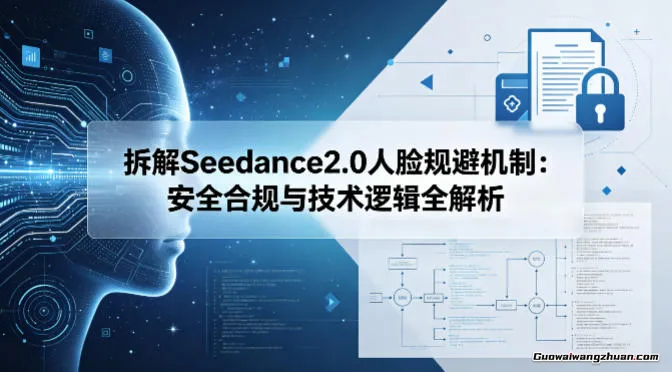 拆解Seedance2.0人脸规避机制：安全合规与技术逻辑全解析