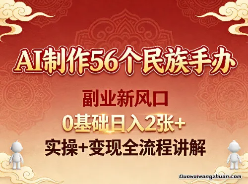 AI制作56个民族手办，副业新风口，0基础一天2张，实操+变现全流程讲解