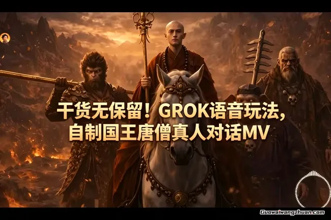 干货无保留！GROK语音玩法，自制国王唐僧真人对话MV