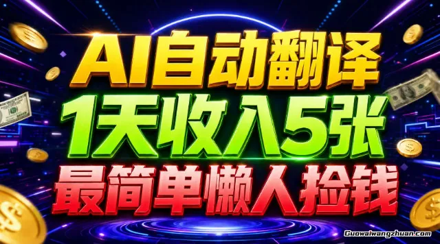 AI自动翻译，1天收入5张，懒人捡钱，最简单美金项目