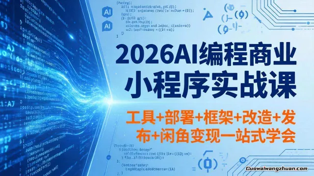 2026AI编程商业小程序实战课，工具+部署+框架+改造+发布+闲鱼变现一站式学会