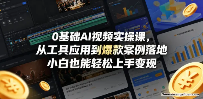 0基础AI视频实操课，从工具应用到爆款案例落地，小白也能轻松上手变现