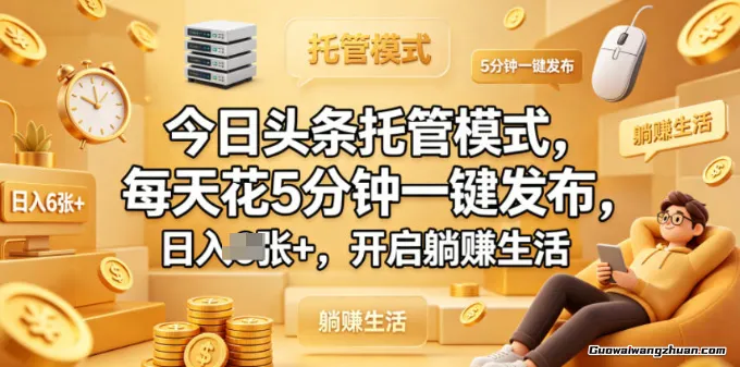 今日头条托管模式，每天花5分钟一键发布，单月轻松1000-3000+，开启长赚生活