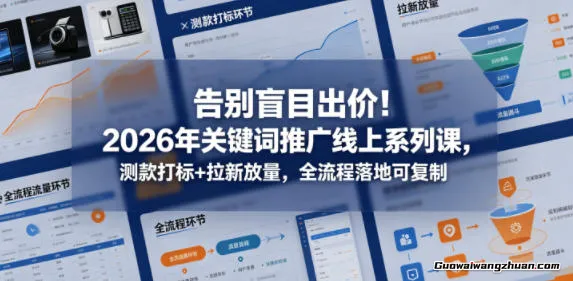 告别盲目出价！2026年关键词推广线上系列课，测款打标+拉新放量，全流程落地可复制