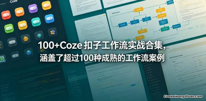 100+Coze扣子工作流实战合集，涵盖了超过100种成熟的工作流案例