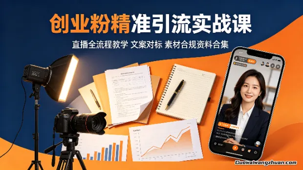 创业粉精准引流实战课：直播全流程教学，文案对标，素材合规资料合集