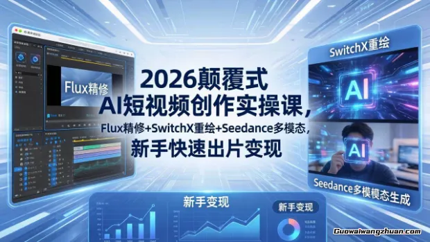2026颠覆式AI短视频创作课，Flux精修+SwitchX重绘+Seedance多模态，新手快速出片变现