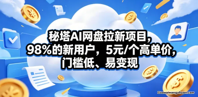 秘塔AI网盘拉新项目，98％的新用户，5元/个高单价，门槛低、易变现