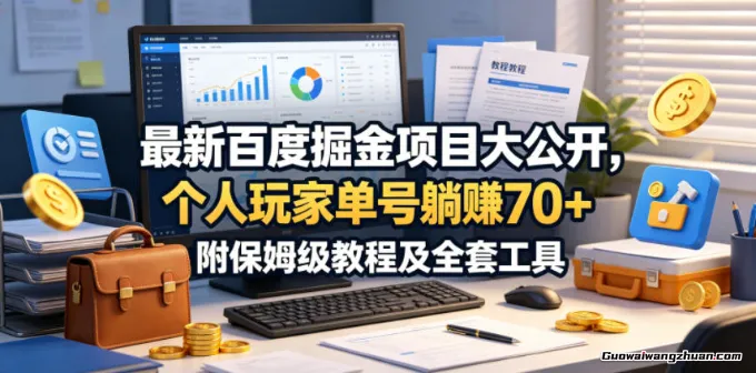 百度掘金项目大公开，个人玩家单号赚70+，附保姆级教程及全套工具【揭秘】
