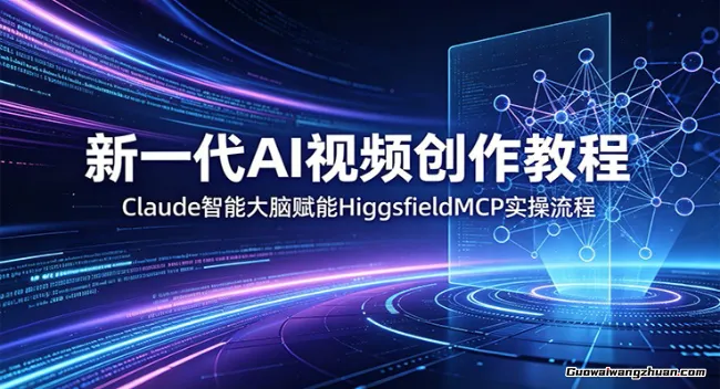 新一代AI视频创作教程：Claude智能大脑赋能，HiggsfieldMCP实操流程