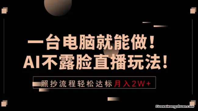 一台电脑就能做！AI不露脸直播玩法，照抄流程轻松达标月收2W+