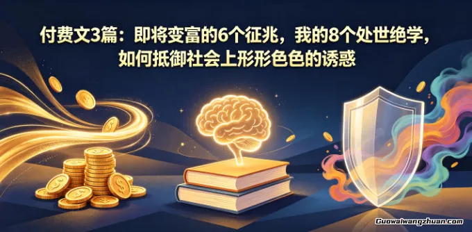 付费文3篇：即将变富的6个征兆，我的8个处世绝学，如何抵御社会上不同的诱惑