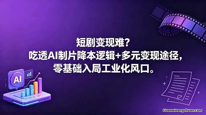 短剧变现难？吃透AI制片降本逻辑+多元变现途径，零基础入局工业化风口