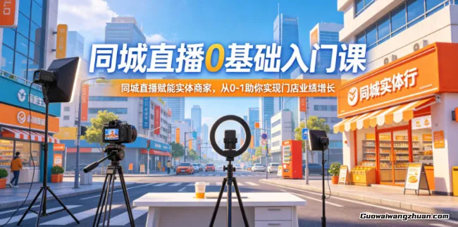 同城直播0基础入门课，同城直播赋能实体商家，从0-1助你实现门店业绩增长
