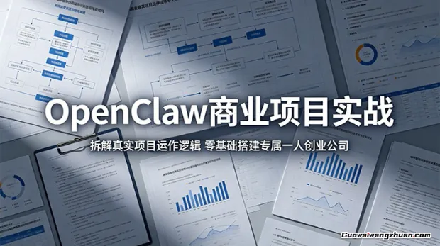 OpenClaw商业项目实战：拆解真实项目运作逻辑，零基础搭建专属一人创业公司