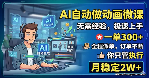 AI自动做动画微课，一单300+，全程派单，你只管执行，月稳定2W+