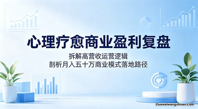 心理疗愈商业盈利复盘：拆解高营收运营逻辑，剖析月盈利五十万商业模式落地路径