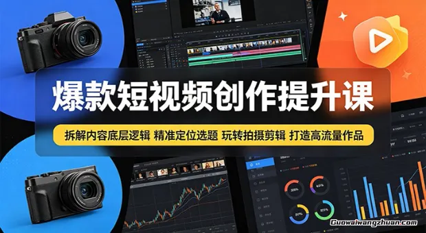 爆款短视频创作提升课：拆解内容底层逻辑，精准定位选题玩转拍摄剪辑打造高流量作品
