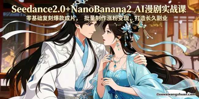 AI漫剧爆款生产线：Seedance2.0×NanoBanana2工作流，零基础复刻热门成片，建立长期变现系统