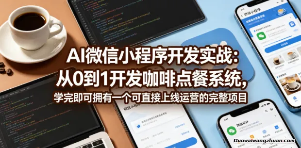 AI驱动微信小程序实战：手把手打造「咖啡点餐」完整商用系统，从开发到上线