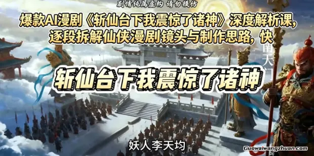 爆款AI漫剧《斩仙台下我震惊了诸神》深度解析课：从镜头语言到剧情节奏，复刻仙侠爆款的系统方法